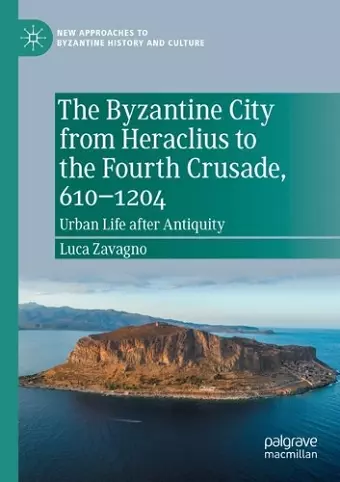 The Byzantine City from Heraclius to the Fourth Crusade, 610–1204 cover