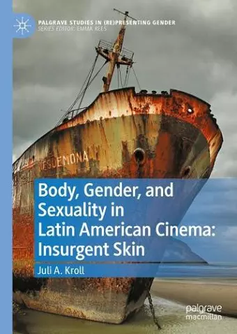 Body, Gender, and Sexuality in Latin American Cinema: Insurgent Skin cover