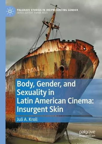 Body, Gender, and Sexuality in Latin American Cinema: Insurgent Skin cover