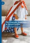 The Cinematic Superhero as Social Practice cover