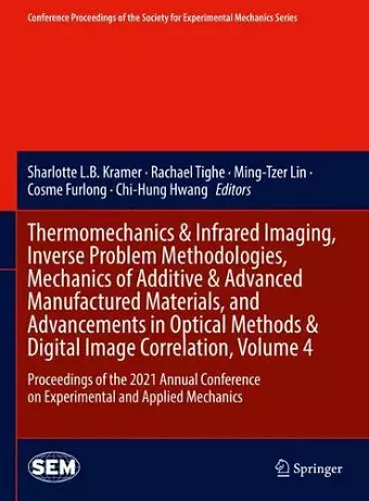 Thermomechanics & Infrared Imaging, Inverse Problem Methodologies, Mechanics of Additive & Advanced Manufactured Materials, and Advancements in Optical Methods & Digital Image Correlation, Volume 4 cover