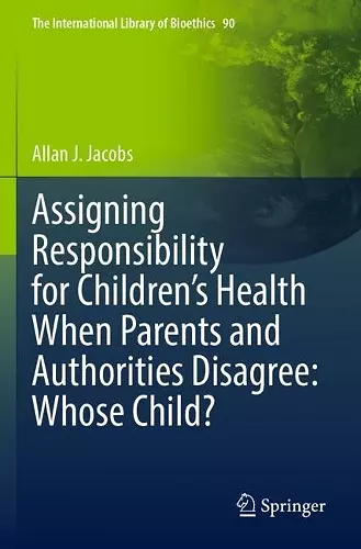 Assigning Responsibility for Children’s Health When Parents and Authorities Disagree: Whose Child? cover