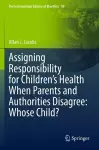 Assigning Responsibility for Children’s Health When Parents and Authorities Disagree: Whose Child? cover