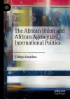 The African Union and African Agency in International Politics cover