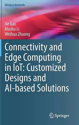 Connectivity and Edge Computing in IoT: Customized Designs and AI-based Solutions cover