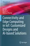 Connectivity and Edge Computing in IoT: Customized Designs and AI-based Solutions cover
