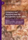 Italianness and Migration from the Risorgimento to the 1960s cover