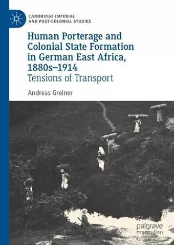 Human Porterage and Colonial State Formation in German East Africa, 1880s–1914 cover