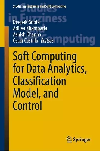 Soft Computing for Data Analytics, Classification Model, and Control cover