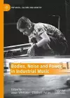 Bodies, Noise and Power in Industrial Music cover