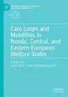 Care Loops and Mobilities in Nordic, Central, and Eastern European Welfare States cover