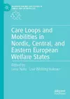 Care Loops and Mobilities in Nordic, Central, and Eastern European Welfare States cover