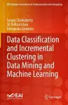 Data Classification and Incremental Clustering in Data Mining and Machine Learning cover