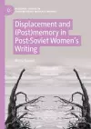 Displacement and (Post)memory in Post-Soviet Women’s Writing cover
