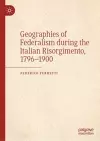 Geographies of Federalism during the Italian Risorgimento, 1796–1900 cover