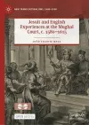 Jesuit and English Experiences at the Mughal Court, c. 1580–1615 cover