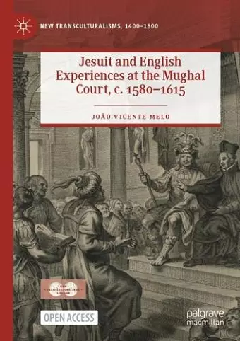 Jesuit and English Experiences at the Mughal Court, c. 1580–1615 cover