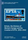 Britain, the Division of Western Europe and the Creation of EFTA, 1955–1963 cover