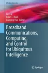 Broadband Communications, Computing, and Control for Ubiquitous Intelligence cover