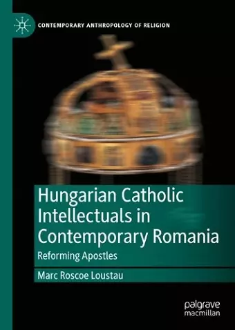 Hungarian Catholic Intellectuals in Contemporary Romania cover