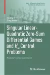 Singular Linear-Quadratic Zero-Sum Differential Games and H∞ Control Problems cover