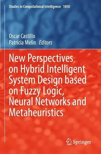 New Perspectives on Hybrid Intelligent System Design based on Fuzzy Logic, Neural Networks and Metaheuristics cover