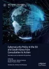 Cybersecurity Policy in the EU and South Korea from Consultation to Action cover