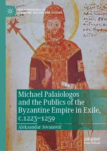 Michael Palaiologos and the Publics of the Byzantine Empire in Exile, c.1223–1259 cover