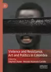 Violence and Resistance, Art and Politics in Colombia cover
