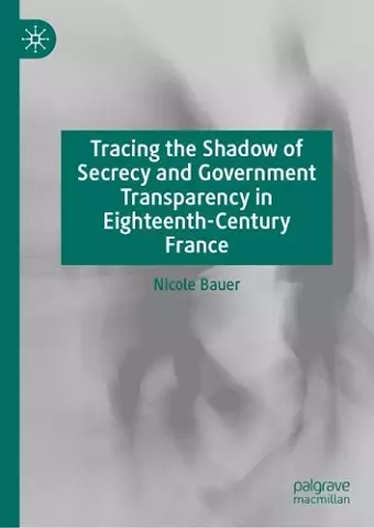 Tracing the Shadow of Secrecy and Government Transparency in Eighteenth-Century France cover