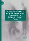Tracing the Shadow of Secrecy and Government Transparency in Eighteenth-Century France cover