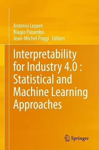 Interpretability for Industry 4.0 : Statistical and Machine Learning Approaches cover