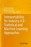 Interpretability for Industry 4.0 : Statistical and Machine Learning Approaches cover