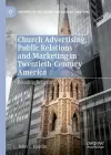 Church Advertising, Public Relations and Marketing in Twentieth-Century America cover