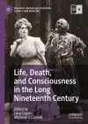 Life, Death, and Consciousness in the Long Nineteenth Century cover