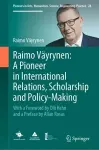 Raimo Väyrynen: A Pioneer in International Relations, Scholarship and Policy-Making cover