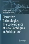 Disruptive Technologies: The Convergence of New Paradigms in Architecture cover