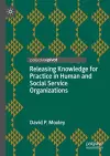Releasing Knowledge for Practice in Human and Social Service Organizations cover