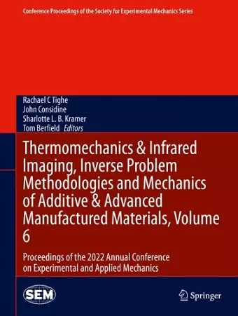 Thermomechanics & Infrared Imaging, Inverse Problem Methodologies and Mechanics of Additive & Advanced Manufactured Materials, Volume 6 cover