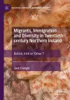 Migrants, Immigration and Diversity in Twentieth-century Northern Ireland cover