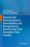 Revising Oral Pharmacokinetics, Bioavailability and Bioequivalence Based on the Finite Absorption Time Concept cover