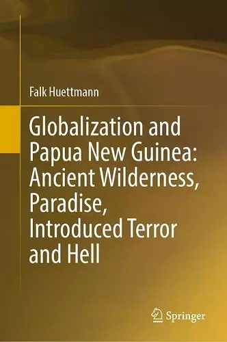 Globalization and Papua New Guinea: Ancient Wilderness, Paradise, Introduced Terror and Hell cover