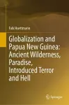 Globalization and Papua New Guinea: Ancient Wilderness, Paradise, Introduced Terror and Hell cover
