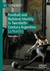 Football and National Identity in Twentieth-Century Argentina cover