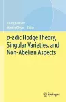 p-adic Hodge Theory, Singular Varieties, and Non-Abelian Aspects cover