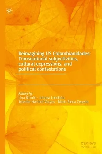 Reimagining US Colombianidades: Transnational subjectivities, cultural expressions, and political contestations cover