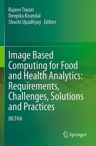 Image Based Computing for Food and Health Analytics: Requirements, Challenges, Solutions and Practices cover