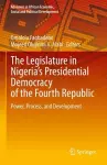 The Legislature in Nigeria’s Presidential Democracy of the Fourth Republic cover