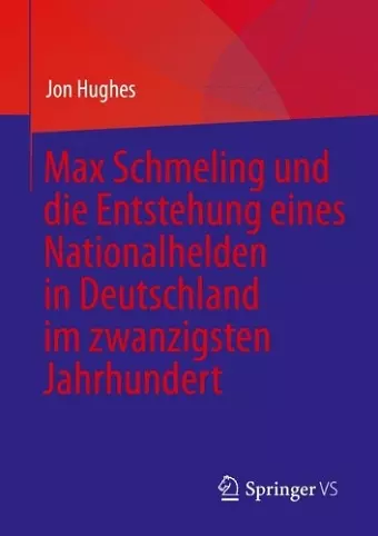 Max Schmeling und die Entstehung eines Nationalhelden in Deutschland im zwanzigsten Jahrhundert cover