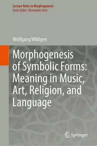 Morphogenesis of Symbolic Forms: Meaning in Music, Art, Religion, and Language cover